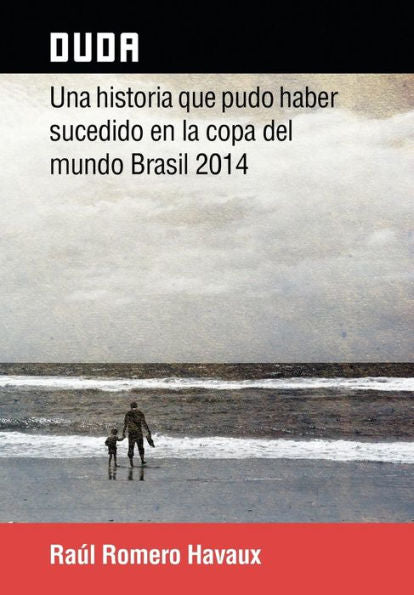 Duda: Una Historia Que Pudo Haber Sucedido En La Copa Del Mundo Brasil 2014 (Spanish Edition)