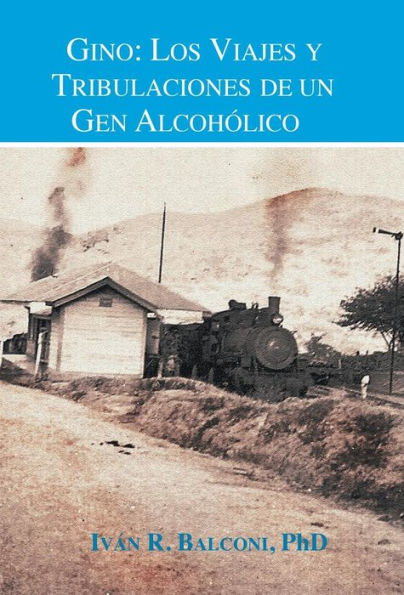 Gino: Los Viajes Y Tribulaciones De Un Gen Alcoholico (Spanish Edition)