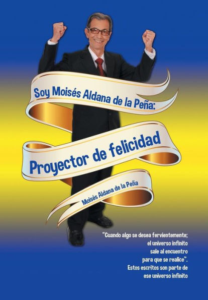 Soy Moises Aldana De La Peña: Proyector De Felicidad (Spanish Edition)