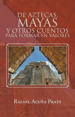 De Aztecas, Mayas Y Otros Cuentos Para Formar En Valores. (Spanish Edition)