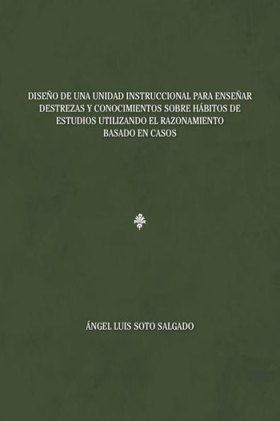 Diseño De Una Unidad Instruccional Para Enseñar Destrezas Y Conocimientos Sobre H?Itos De Estudios Utilizando El Razonamiento Basado En Casos (Spanish Edition)