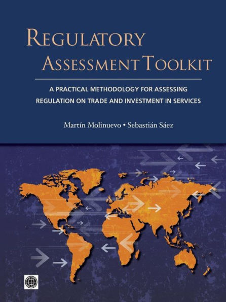 Regulatory Assessment Toolkit: A Practical Methodology For Assessing Regulation On Trade And Investment In Services (Trade And Development)