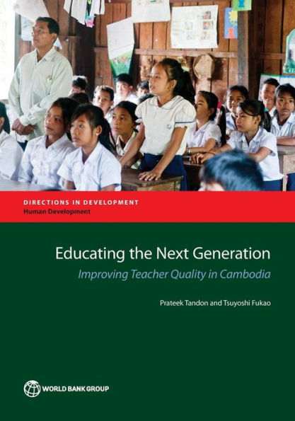 Educating The Next Generation: Improving Teacher Quality In Cambodia (Directions In Development - Human Development)