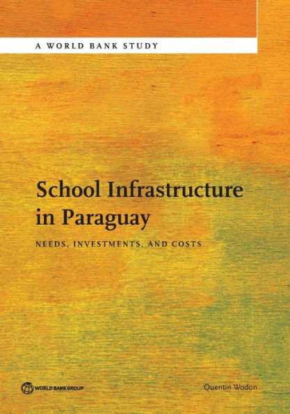 School Infrastructure In Paraguay: Needs, Investments, And Costs (World Bank Studies)