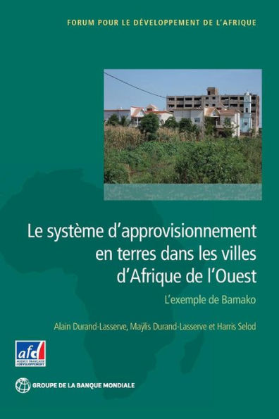 Le Système D'Approvisionnement En Terres Dans Les Villes D'Afrique De L'Ouest: L?Xemple De Bamako (Africa Development Forum)