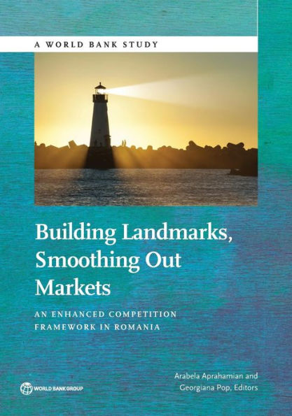 Building Landmarks, Smoothing Out Markets: An Enhanced Competition Framework In Romania (World Bank Studies)