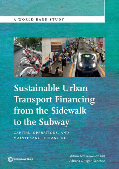 Sustainable Urban Transport Financing From The Sidewalk To The Subway: Capital, Operations, And Maintenance Financing (World Bank Studies)