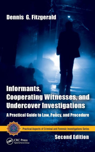 Informants, Cooperating Witnesses, And Undercover Investigations: A Practical Guide To Law, Policy, And Procedure, Second Edition (Practical Aspects Of Criminal And Forensic Investigations)