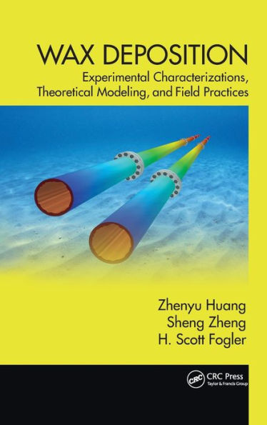 Wax Deposition: Experimental Characterizations, Theoretical Modeling, And Field Practices (Emerging Trends And Technologies In Petroleum Engineering)