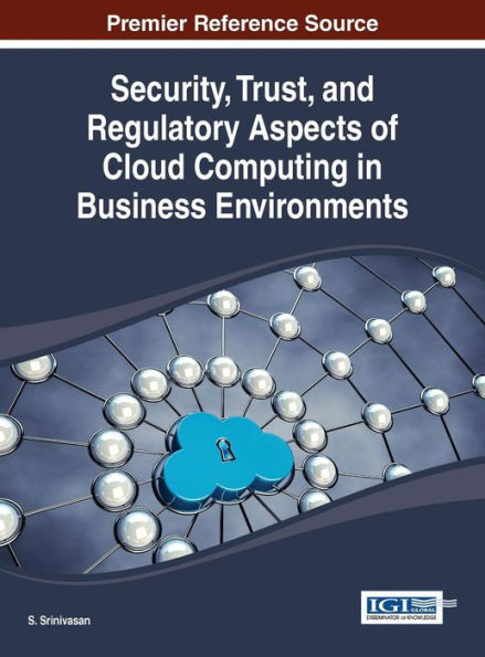 Security, Trust, And Regulatory Aspects Of Cloud Computing In Business Environments
