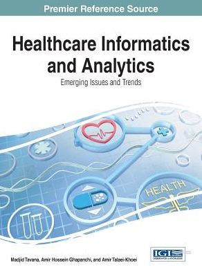 Healthcare Informatics And Analytics: Emerging Issues And Trends (Advances In Healthcare Information Systems And Administration (Ahisa))