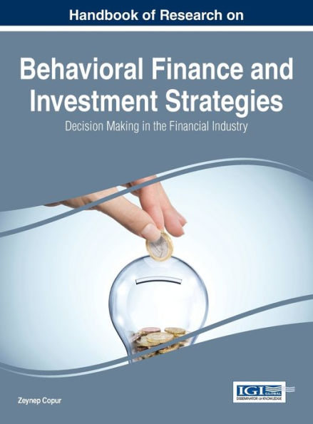 Handbook Of Research On Behavioral Finance And Investment Strategies: Decision Making In The Financial Industry