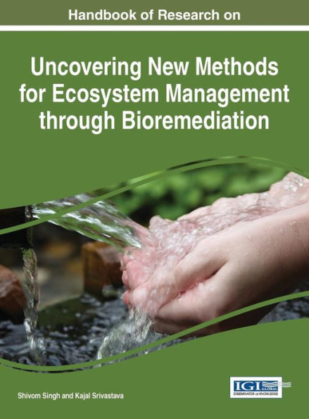 Handbook Of Research On Uncovering New Methods For Ecosystem Management Through Bioremediation