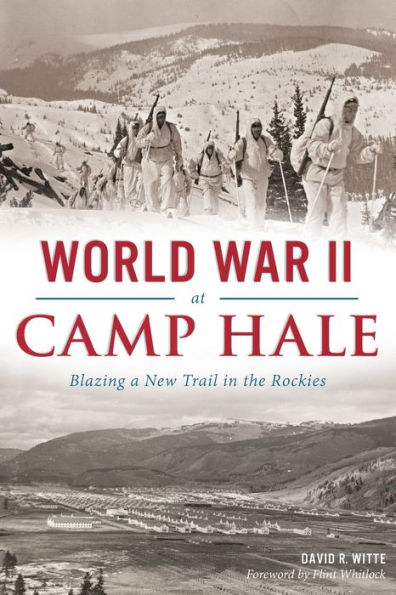 World War Ii At Camp Hale: Blazing A New Trail In The Rockies (Military)