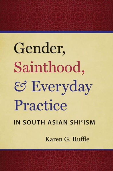 Gender, Sainthood, And Everyday Practice In South Asian Shi?Sm (Islamic Civilization And Muslim Networks)