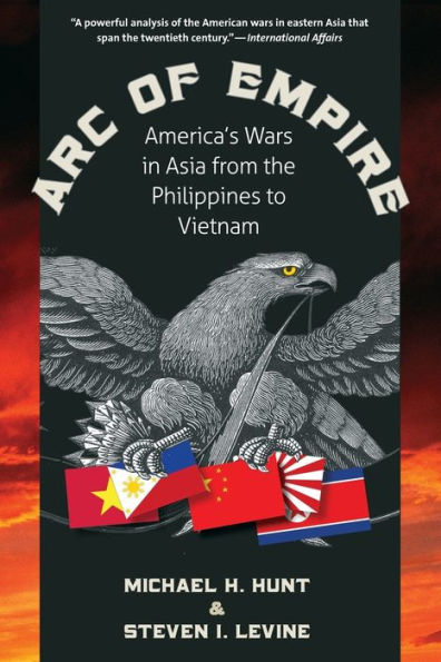 Arc Of Empire: America's Wars In Asia From The Philippines To Vietnam