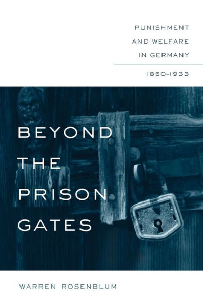 Beyond The Prison Gates: Punishment And Welfare In Germany, 1850-1933 (Studies In Legal History)