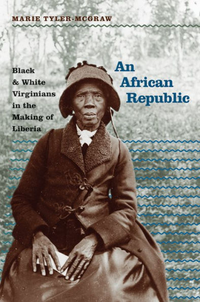 An African Republic: Black And White Virginians In The Making Of Liberia (The John Hope Franklin Series In African American History And Culture)