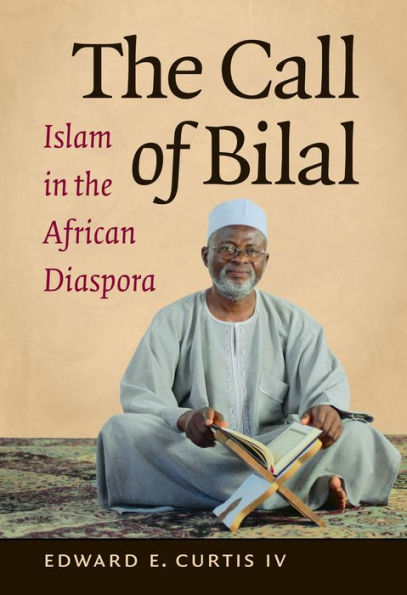 The Call Of Bilal: Islam In The African Diaspora (Islamic Civilization And Muslim Networks)