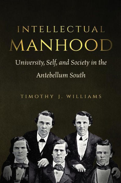 Intellectual Manhood: University, Self, And Society In The Antebellum South