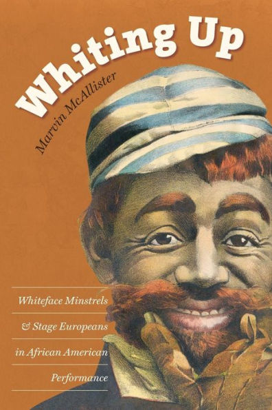 Whiting Up: Whiteface Minstrels And Stage Europeans In African American Performance