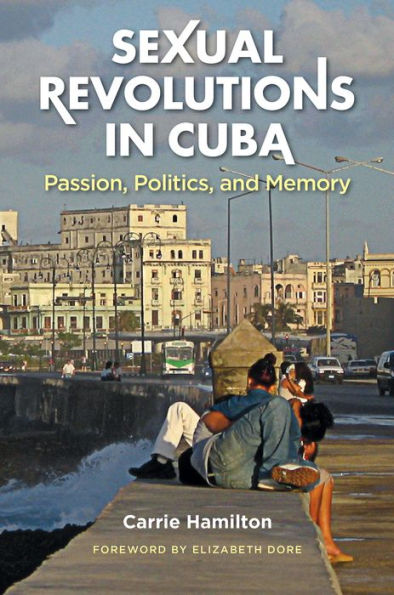 Sexual Revolutions In Cuba: Passion, Politics, And Memory (Envisioning Cuba)