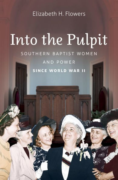 Into The Pulpit: Southern Baptist Women And Power Since World War Ii