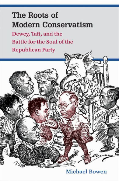The Roots Of Modern Conservatism: Dewey, Taft, And The Battle For The Soul Of The Republican Party