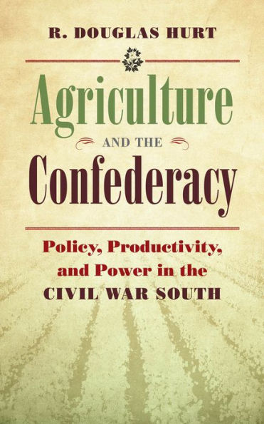 Agriculture And The Confederacy: Policy, Productivity, And Power In The Civil War South (Civil War America)