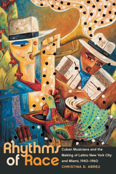Rhythms Of Race: Cuban Musicians And The Making Of Latino New York City And Miami, 1940-1960 (Envisioning Cuba)