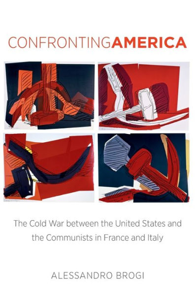 Confronting America: The Cold War Between The United States And The Communists In France And Italy (New Cold War History)