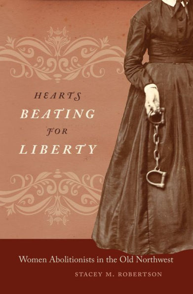 Hearts Beating For Liberty: Women Abolitionists In The Old Northwest
