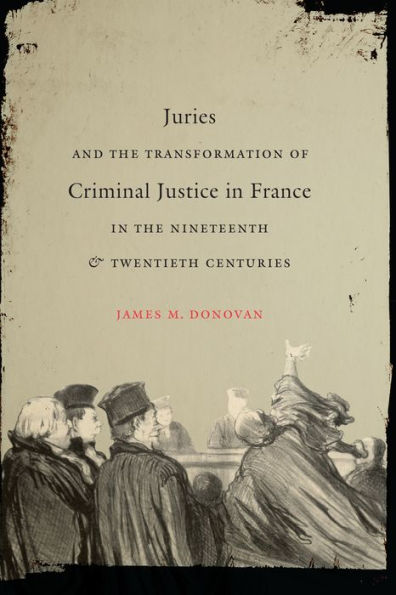 Juries And The Transformation Of Criminal Justice In France In The Nineteenth And Twentieth Centuries (Studies In Legal History)