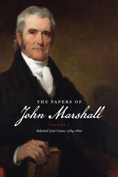 The Papers Of John Marshall: Vol. V: Selected Law Cases, 1784-1800 (Published By The Omohundro Institute Of Early American History And Culture And The University Of North Carolina Press)