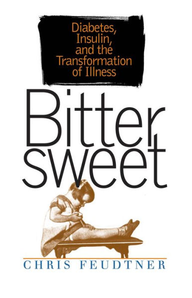 Bittersweet: Diabetes, Insulin, And The Transformation Of Illness (Studies In Social Medicine)