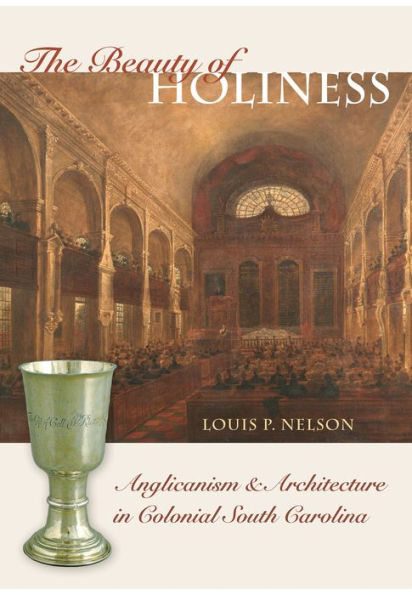 The Beauty Of Holiness: Anglicanism And Architecture In Colonial South Carolina (Richard Hampton Jenrette Series In Architecture And The Decorative Arts)