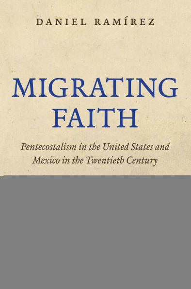 Migrating Faith: Pentecostalism In The United States And Mexico In The Twentieth Century