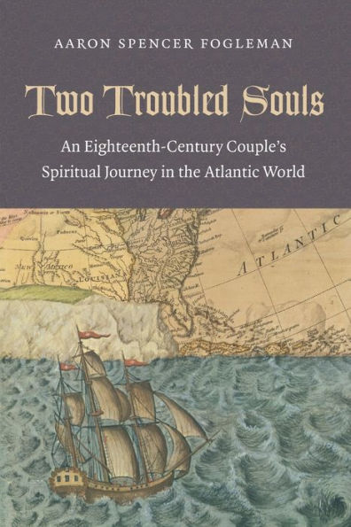 Two Troubled Souls: An Eighteenth-Century Couple's Spiritual Journey In The Atlantic World