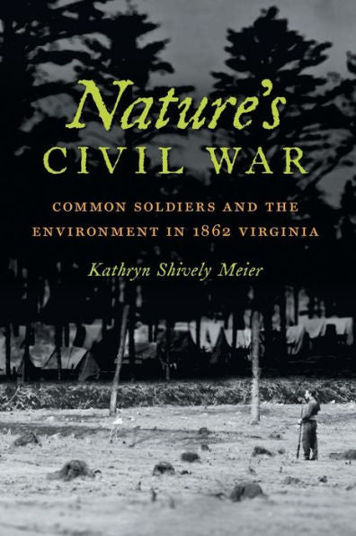 Nature's Civil War: Common Soldiers And The Environment In 1862 Virginia (Civil War America)