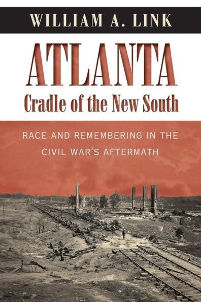 Atlanta, Cradle Of The New South: Race And Remembering In The Civil War's Aftermath (Civil War America)