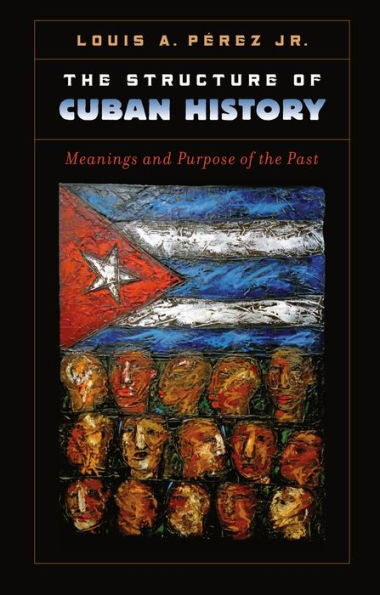 The Structure Of Cuban History: Meanings And Purpose Of The Past (H. Eugene And Lillian Youngs Lehman)