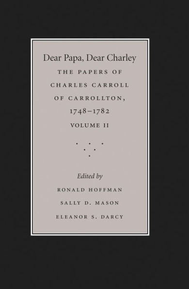 Dear Papa, Dear Charley: The Peregrinations Of A Revolutionary Aristocrat, As Told By Charles Carroll Of Carrollton And His Father, Charles Carroll Of ... The University Of North Carolina Press, 2)