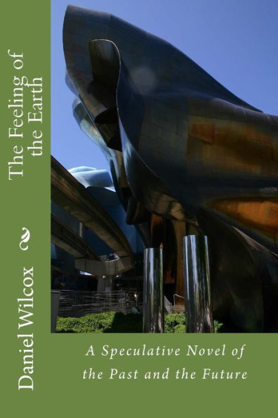 The Feeling Of The Earth: A Speculative Novel Of The Past And The Future
