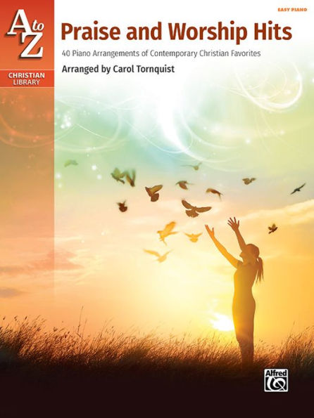 A To Z Praise And Worship Hits: 40 Piano Arrangements Of Contemporary Christian Favorites (A To Z Christian Library)