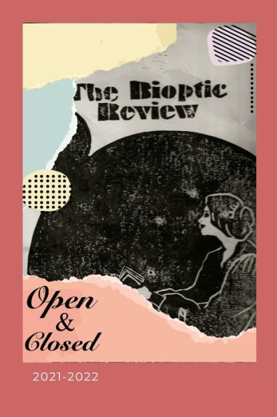 The Bioptic Review - 2021-2022: Open & Closed - Ouvert.E & Ferm?E - Abierto/A & Cerrado/A