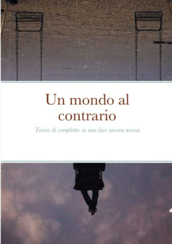 Un Mondo Al Contrario: Teoria Di Complotto Su Una Luce Ancora Accesa (Italian Edition)