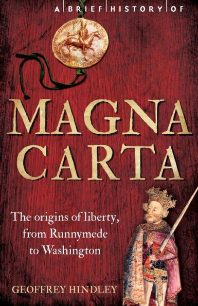 A Brief History Of Magna Carta, 2Nd Edition: The Origins Of Liberty From Runnymede To Washington (Brief Histories)