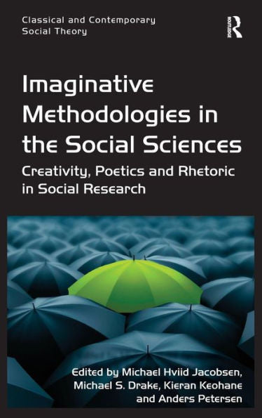 Imaginative Methodologies In The Social Sciences: Creativity, Poetics And Rhetoric In Social Research (Classical And Contemporary Social Theory)