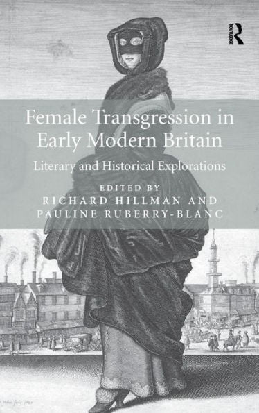 Female Transgression In Early Modern Britain: Literary And Historical Explorations