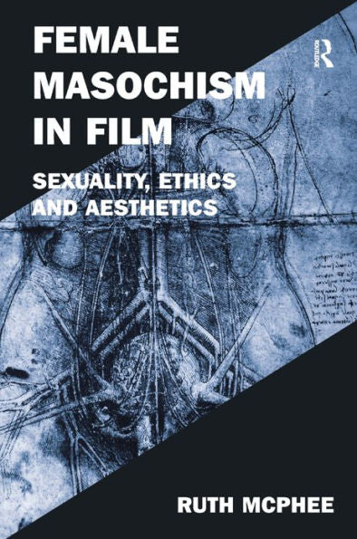 Female Masochism In Film: Sexuality, Ethics And Aesthetics (Film Philosophy At The Margins)